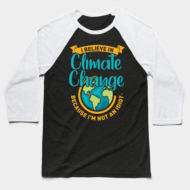 I Believe In Climate Change Because I'm Not An Idiot. Baseball T-Shirt by maxdax